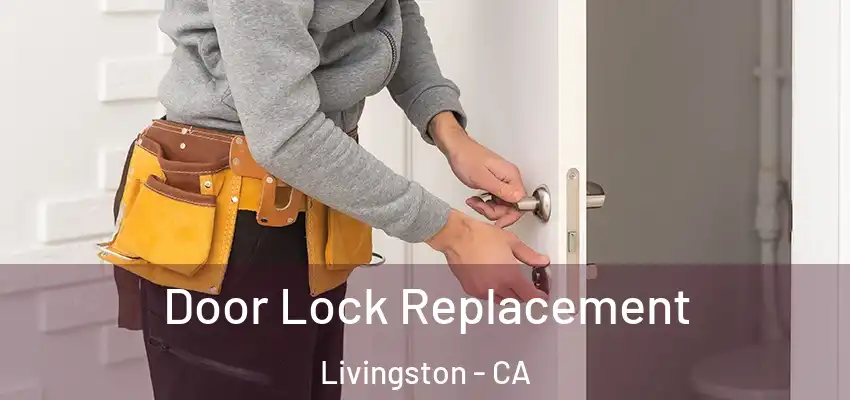 Door Lock Replacement Livingston - CA