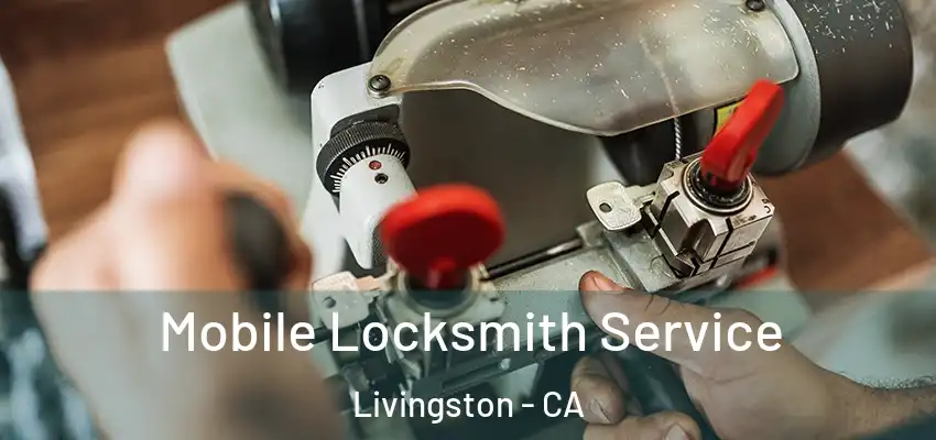  Mobile Locksmith Service Livingston - CA